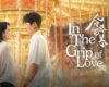 Drama China In the Grip of Love, Kisah Cinta yang Bikin Galau Maksimal