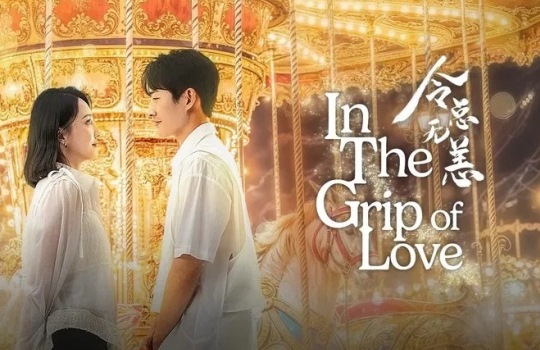 Drama China In the Grip of Love, Kisah Cinta yang Bikin Galau Maksimal